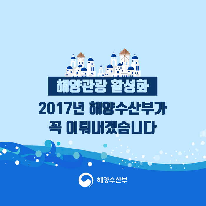 해양관광 활성화 2017년 해양수산부가 꼭 이뤄내겠습니다.