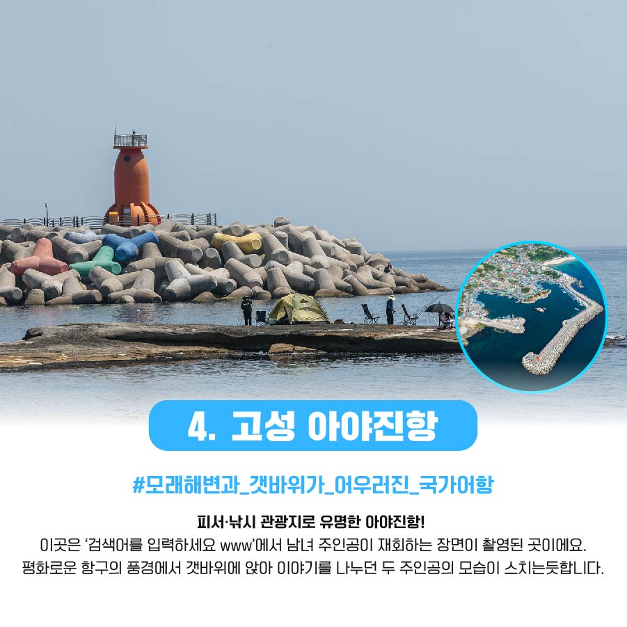 4.고성 아야진항 #모래해변과_갯바위가_어루어진_국가어항 피서 낚시 관광지로 유명한 아야진항! 이곳은 '검색어를 입력하세요 www'에서 남녀 주인공이 재회하는 장며이 촬영된 곳이에요. 평화로운 항구의 풍경에는 갯바위에 앉아 이야기를 나누던 두 주인공의 모습이 스치는듯합니다.