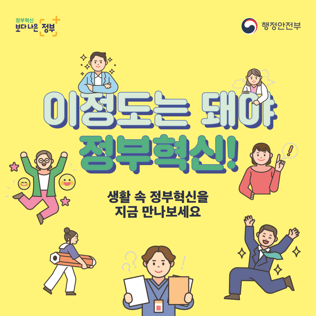 이정도는 돼야 
정부혁신!
생활 속 정부혁신을
지금 만나보세요