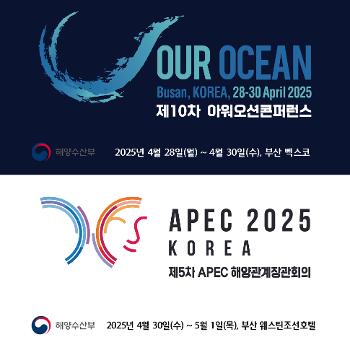our ocean busan korea , 28-30 April 2025
제 10차 아워오션 콘퍼런스 해양수산부 2025년 4월 28일(월) ~ 30일(수) 부산 벡스코
apec 2025 korea 제5차 apec 해양관계장관회의
&nbsp;해양수산부 2025년 4월 30일(수) ~ 5월 1일(수) 부산 웨스틴조선호텔